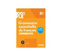 100% FLE - Grammaire essentielle du français - B1