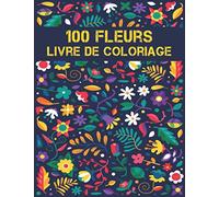 100 Fleurs Coloriage Livre pour Adultes: 2022 Livre de coloriage anti-stress pour adultes avec 100 bouquets de fleurs, couronnes, tourbillons, motifs, ... de fleurs inspirants 100 pages 8,5 x 11