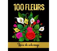 100 fleurs. Livre de coloriage.: Fleurs à colorier pour adultes.