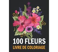 100 Fleurs Livre de Coloriage: Plus de 100 pages à colorier avec belles fleurs | Excellent Livres de coloriage antistress aux motifs relaxants pour Adultes | Idée Cadeau.