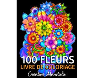 100 Fleurs - Livre de Coloriage pour Adultes: 100 Pages à Colorier avec de Belles Fleurs. Livres de Coloriage anti-stress. (Bouquets et Vases de Fleurs, Motifs Floraux, Nature...)