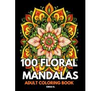 100 Floral Mandalas: An Adult Coloring Book with Flower-Inspired Patterns, Bouquets, Wreaths, Swirling Designs & Relaxation Art