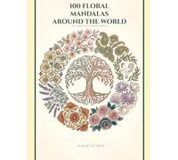 100 Floral Mandalas Around the World: An Adult Coloring Book Featuring 100 Beautiful Botanical Designs and Mandala Patterns from World Cultures - Large Print Stress Relief, Mindfulness, and Relaxation