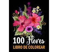 100 Flores Libro de Colorear para Adultos: Más de 100 páginas para colorear con hermosas flores | Excelentes libros para colorear antiestrés con diseños relajantes para adultos | Idea de regalo.