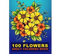 100 Flowers Adult Coloring Book: Large Print Bold And Easy Coloring Pages For Stress Relief With Beautiful Flowers And More Inspirational Designs! V-6