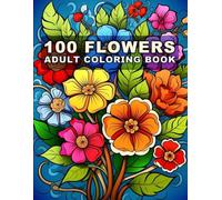 100 Flowers Adult Coloring Book: Large Print Bold And Easy Coloring Pages For Stress Relief With Beautiful Flowers And More Inspirational Designs! V-1