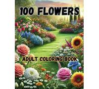 100 Flowers Adult Coloring Book: World of Flowers Coloring Book, Coloring Pages with Flower Names for Relaxation.