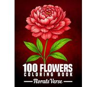 100 Flowers: An Adult Coloring Book | Floral Designs for Relaxation and Stress Relief | Ideal for Markers, Gel Pens, and Colored Pencils: By Florals Verse