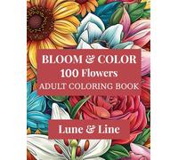 100 Flowers - An Adult Coloring Book for Relaxation and Mindful Joy: A Beautiful Collection of Realistic Floral Designs from Around the World to ... Creativity, and Enjoy the Art of Coloring
