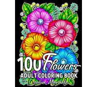 100 Flowers: An Adult Coloring Book with Relaxing Flowers, Bouquets, Floral Patterns, Wildflowers, Nature and much more!