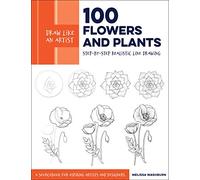 100 Flowers and Plants: Step-by-Step Realistic Line Drawing: A Sourcebook for Aspiring Artists and Designers