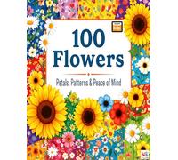 100 Flowers Coloring Book: Petals, Patterns & Peace of Mind - A Beautiful Adult Coloring Book Featuring Realistic Floral Designs, Mandala Patterns & ... and Rejuvenate with 100 Gorgeous Flowers!
