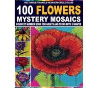 100 Flowers Mystery Mosaics: 100 Hidden Flower Artworks with Mosaic Color by Number Activity Book in 5 Unique Shapes with Guided a Master Color Palette for All Skill Levels