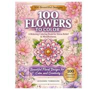 100 FLOWERS TO COLOR: Relax, Mindfulness and Creativity Through Petals and Nature