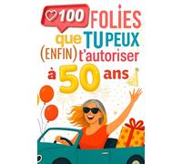 100 folies que tu peux (enfin) t'autoriser à 50 ans.: Livre humoristique pour femme de 50 ans : rire, liberté retrouvée et zéro complexe à la cinquantaine.