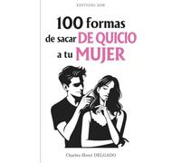 100 formas de sacar de quicio a tu mujer: El libro de humor para parejas: el regalo original y divertido para tu novia o esposa en San Valentín, Navidad, cumpleaños o aniversario