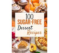 100 Free-Sugar Dessert Recipes: Delicious Guilt-Free Options for a Healthier Lifestyle