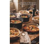100 French Braised Chicken Recipes: Regional Dishes for Deep, Fall-Off-The-Bone Flavor