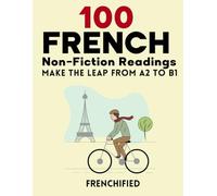 100 French Non-Fiction Readings: Make the leap from A2 to B1