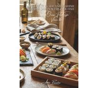100 French Sushi and Sashimi Recipes: Japan weds our fish: Using our local fish, the Japanese art revisited through our regional terroirs