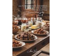 100 Fudges and Caramels: Sweet England, French Style: Precise cooking and perfect textures: mastery of fine confectionery