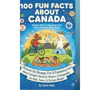 100 Fun Facts About Canada: Quirky, Weird, and Fascinating Facts About the Great White North: Discover the Strange, Fun, and Fascinating Facts About Canada’s History, Culture, and Geography for Kids