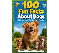 100 Fun Facts About Dogs: Discover the World of Our Furry Friends: A Fun and Heartwarming Guide to Dogs for Kids, Teens, and Dog Lovers!