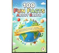 100 Fun Facts About Earth: Discover the Wonders of Our Planet: An Exciting Exploration of Earth’s Secrets for Kids, Teens, and Nature Enthusiasts!