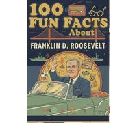 100 Fun Facts About Franklin D. Roosevelt: Discover the Life and Legacy of America's 32nd President: A Fun and Inspiring Journey Through the Life of Franklin D. Roosevelt for Kids, Teens, and History