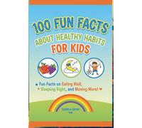 100 Fun Facts About Healthy Habits for Kids: Fun Facts on Eating Well, Sleeping Right, and Moving More!