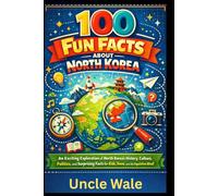 100 Fun Facts About North Korea: An Exciting Exploration of North Korea's History, Culture, Politics, and Surprising Facts for Kids,Teens, and the Inquisitive Mind!