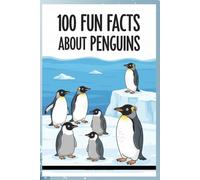 100 Fun Facts About Penguins: Quirky, Weird, and Fascinating Facts About the World’s Favorite Birds: Discover the Strange, Fun, and Fascinating Facts About Penguins for Kids, Teens, and Animal Lovers