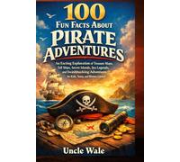 100 Fun Facts About Pirate Adventures: An Exciting Exploration of Treasure Maps, Tall Ships, Secret Islands, Sea Legends, and Swashbuckling Adventures for Kids, Teens, and History Lovers!