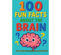 100 Fun Facts about the Brain: interesting facts and quiz questions for family fun