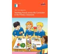 100+ Fun Ideas For Teaching French Across The Curriculum In The Primary Classroom