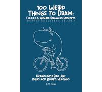 100 Funny & Absurd Sketchbook Challenges: Drawing Prompts for Adults: Hilarious Art Ideas for Creativity Without Judgment