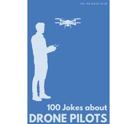 100 Funny Jokes About Drone Pilots: The Ultimate Humour Book for Aviation Enthusiasts: Laugh-Out-Loud Jokes About Crashing Into Trees, Emergency ... Drone Pilots Do That Drives Everyone Else Mad