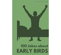 100 Funny Jokes About Early Birds: The Ultimate Humour Book for Morning People: Laugh-Out-Loud Jokes About 5am Workouts, Dawn Chorus Appreciation & ... Early Risers Do That Drives Night Owls Mad