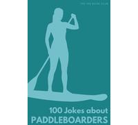 100 Funny Jokes About Paddleboarders: The Ultimate Humour Book for Water Warriors: Laugh-Out-Loud Jokes About Falling In, Epic Fails & Everything Paddleboarders Do That Drives Everyone Else Mad