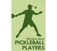 100 Funny Jokes About Pickleball Players: The Ultimate Humour Book for Paddlers: Laugh-Out-Loud Jokes About Kitchen Shots, Dinking & Everything Pickleball Players Do That Drives Everyone Else Mad