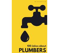 100 Funny Jokes About Plumbers: The Ultimate Humour Book for Tradespeople: Laugh-Out-Loud Jokes About Blocked Drains, Emergency Callouts & Everything Plumbers Do That Keeps Our World Flowing