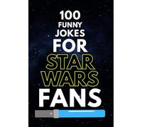 100 Funny Jokes for Star Wars Fans: A Clean and Hilarious Joke Book for Jedi, Sith, and Star Wars Fans of All Ages