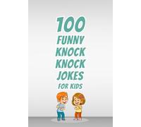 100 Funny Knock Knock Jokes for Kids: Clean and Silly Jokes for Children to Read, Share, and Laugh Out Loud with Friends and Family