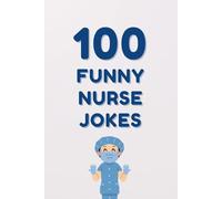 100 Funny Nurse Jokes: A Clean and Hilarious Gift Book for Nursing Students, Healthcare Workers, and Medical Professionals