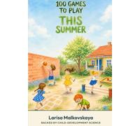 100 Games to Play This Summer: Screen-Free Adventures Kids Run Themselves - On Your Own, With a Sibling, or With a Whole Crew (Ages 6-10)