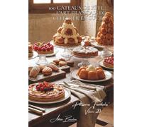 100 gâteaux de fête : l'art français de célébrer en sucré: Anniversaires, mariages, baptêmes... les gâteaux qui marquent la vie