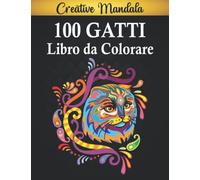 100 Gatti Libro Da Colorare: Più Di 100 Simpatici, Amorevoli E Bellissimi Mandala Di Gatti, Creatività, Concentrazione E Relax Con Mandala Anti Stress Per Adulti, Amanti Dei Gatt, Idee Regalo.