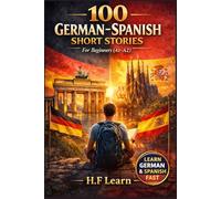 100 German-Spanish Short Stories for Beginners: Bilingual Short Stories for Beginners to Learn German & Spanish Fast. Includes Basic Vocabulary, Everyday Dialogues, and Simple Exercises for (A1-A2)
