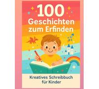 100 Geschichten zum Erfinden - Kreatives Schreibbuch für Kinder: Ein spielerisches Heft mit 100 interaktiven Karten, um die Fantasie zu fördern, zu schreiben und Spaß zu haben