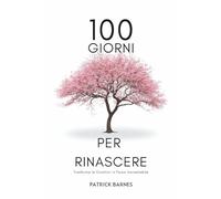 100 GIORNI PER RINASCERE:Trasforma le tue cicatrici in forza inarrestabile: Guida Clinica Psicoterapeutica:Manuale di AutoAiuto per la Guarigione ... per Autostima,Resilienza e Leadership di Sè